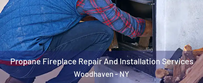 Propane Fireplace Repair And Installation Services Woodhaven - NY