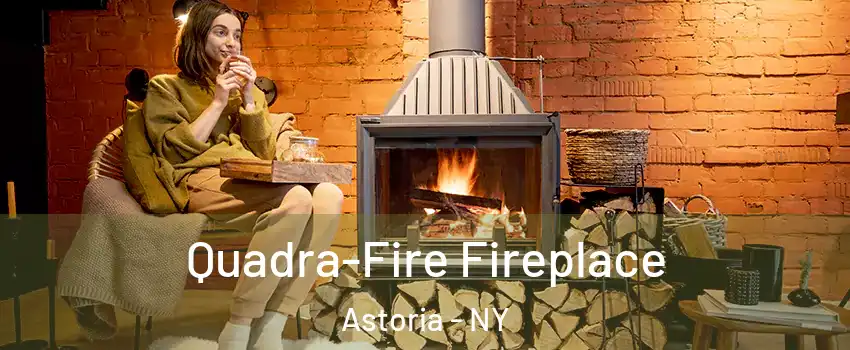 Quadra-Fire Fireplace Astoria - NY