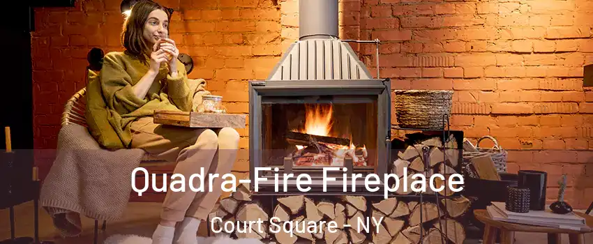 Quadra-Fire Fireplace Court Square - NY