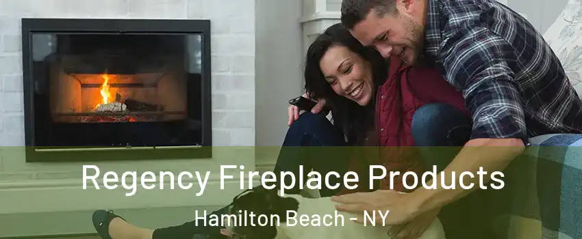 Regency Fireplace Products Hamilton Beach - NY