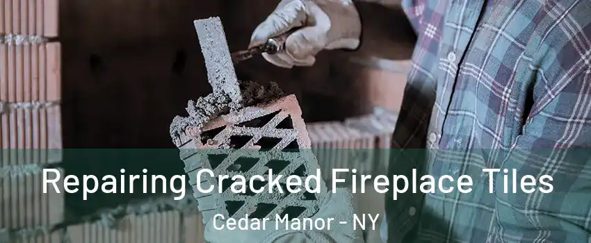 Repairing Cracked Fireplace Tiles Cedar Manor - NY