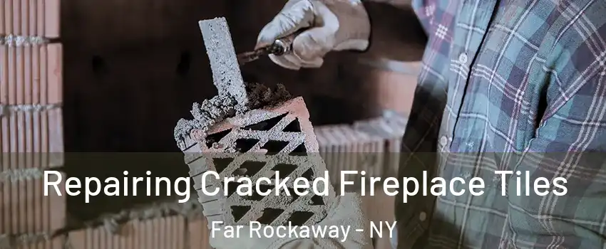 Repairing Cracked Fireplace Tiles Far Rockaway - NY