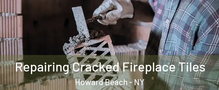 Repairing Cracked Fireplace Tiles Howard Beach - NY