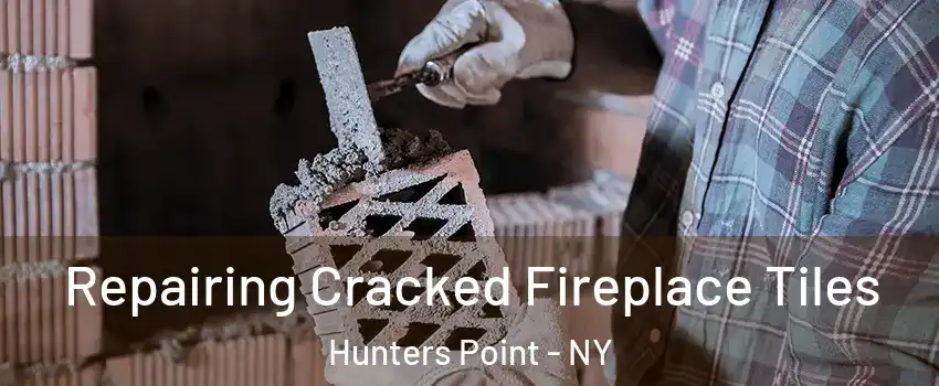 Repairing Cracked Fireplace Tiles Hunters Point - NY