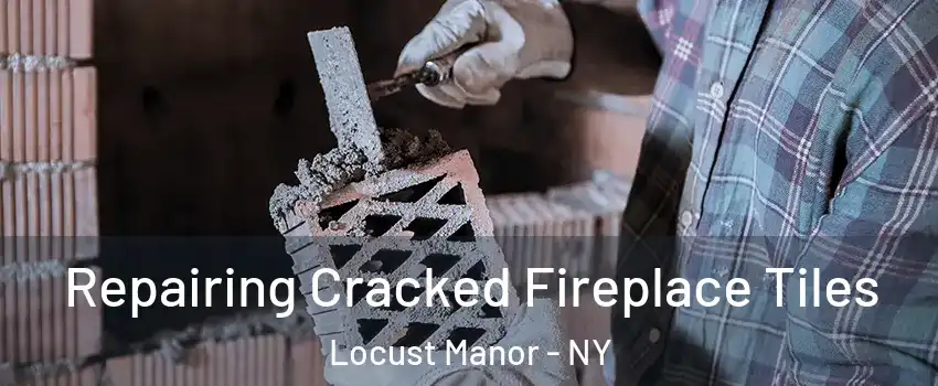 Repairing Cracked Fireplace Tiles Locust Manor - NY