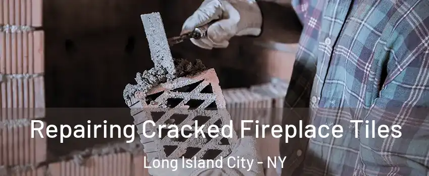 Repairing Cracked Fireplace Tiles Long Island City - NY