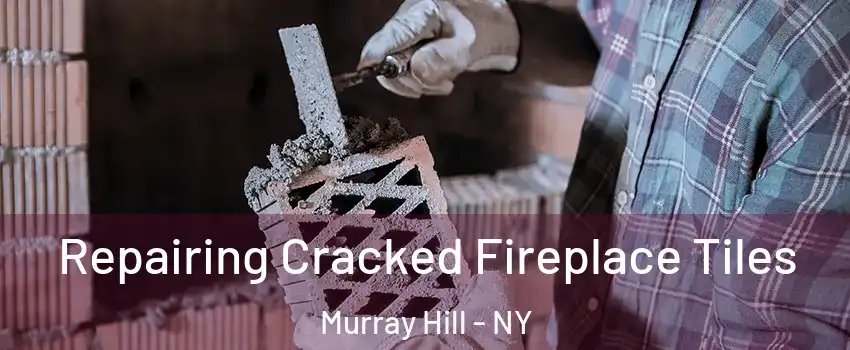 Repairing Cracked Fireplace Tiles Murray Hill - NY