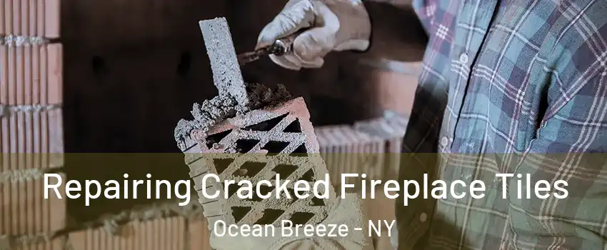 Repairing Cracked Fireplace Tiles Ocean Breeze - NY