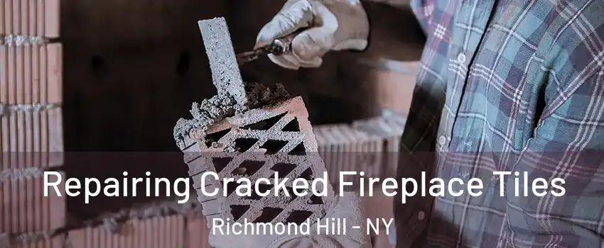 Repairing Cracked Fireplace Tiles Richmond Hill - NY
