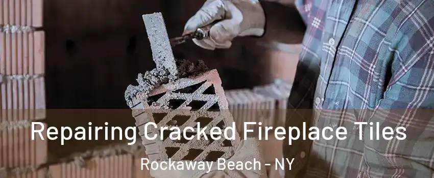 Repairing Cracked Fireplace Tiles Rockaway Beach - NY