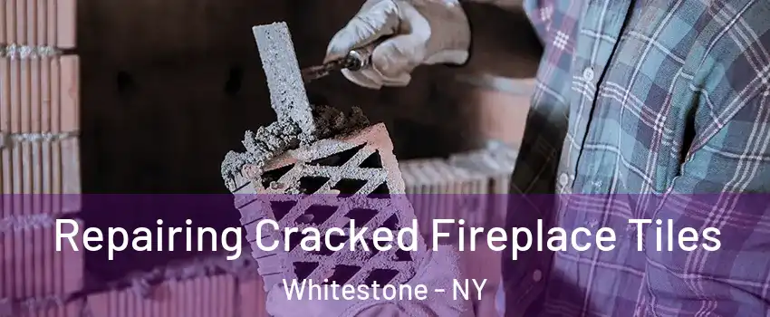 Repairing Cracked Fireplace Tiles Whitestone - NY