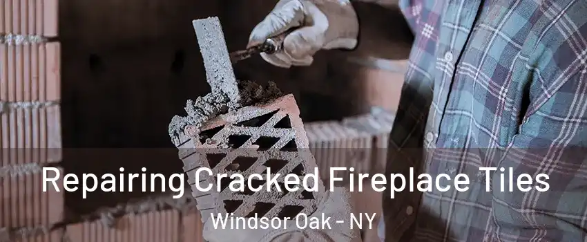 Repairing Cracked Fireplace Tiles Windsor Oak - NY