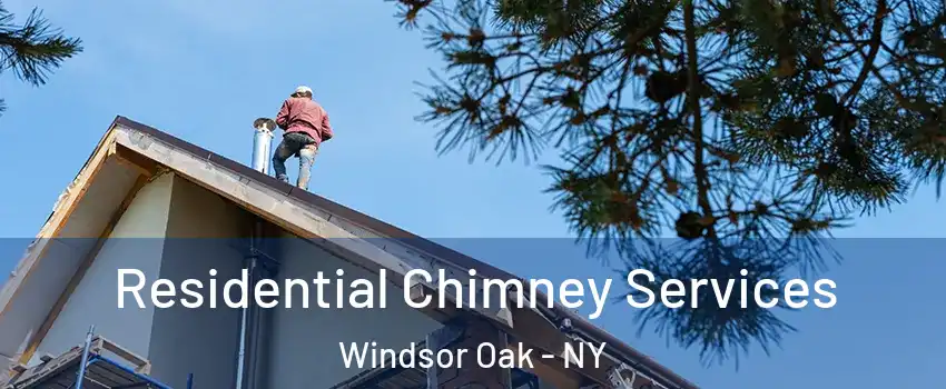 Residential Chimney Services Windsor Oak - NY