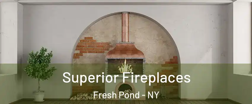 Superior Fireplaces Fresh Pond - NY