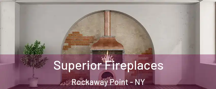 Superior Fireplaces Rockaway Point - NY