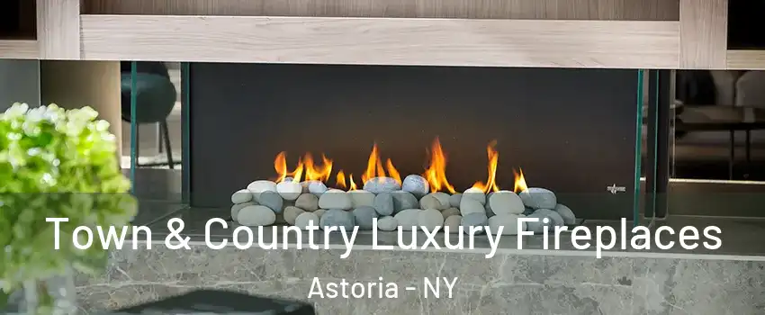 Town & Country Luxury Fireplaces Astoria - NY