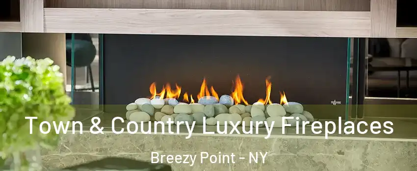 Town & Country Luxury Fireplaces Breezy Point - NY
