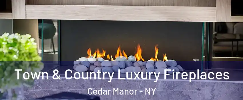 Town & Country Luxury Fireplaces Cedar Manor - NY