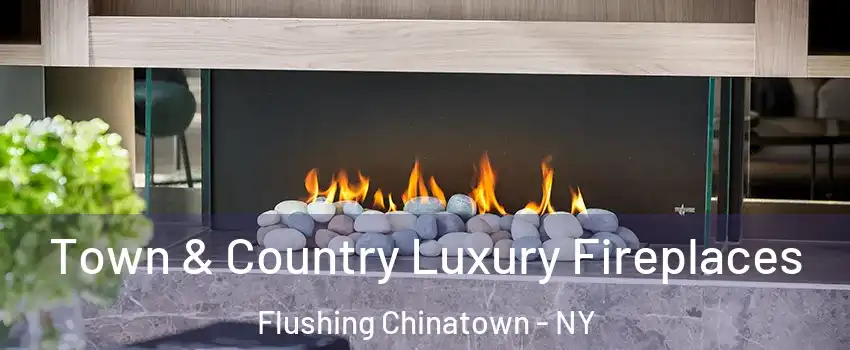 Town & Country Luxury Fireplaces Flushing Chinatown - NY