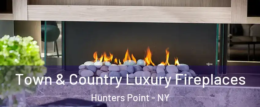 Town & Country Luxury Fireplaces Hunters Point - NY
