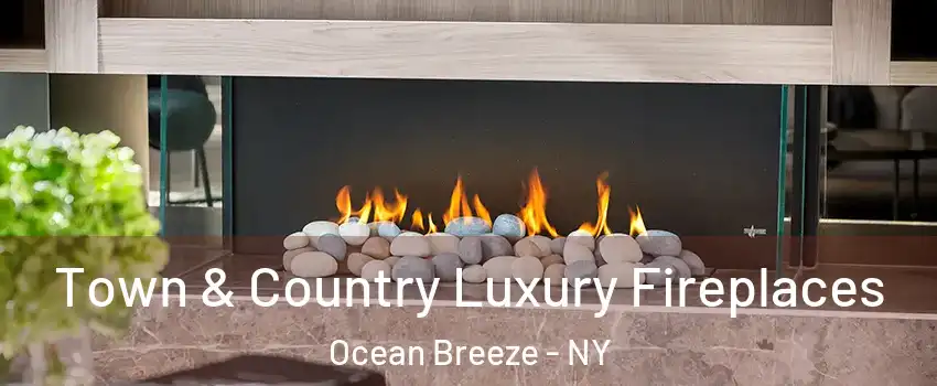 Town & Country Luxury Fireplaces Ocean Breeze - NY
