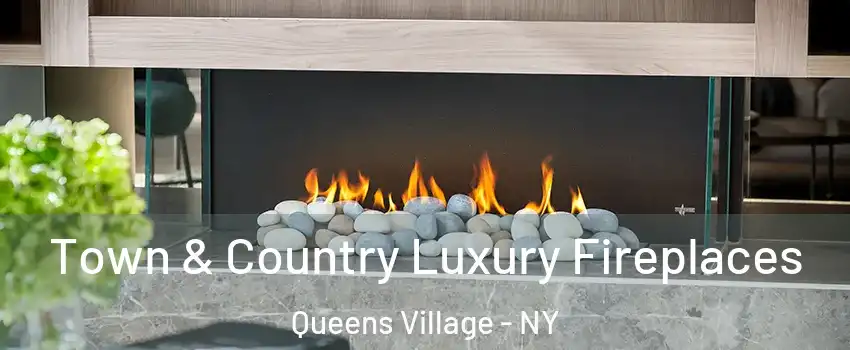 Town & Country Luxury Fireplaces Queens Village - NY