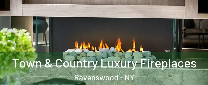 Town & Country Luxury Fireplaces Ravenswood - NY