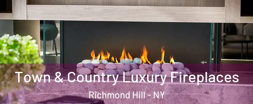 Town & Country Luxury Fireplaces Richmond Hill - NY