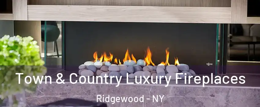 Town & Country Luxury Fireplaces Ridgewood - NY
