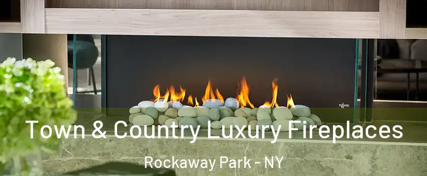 Town & Country Luxury Fireplaces Rockaway Park - NY