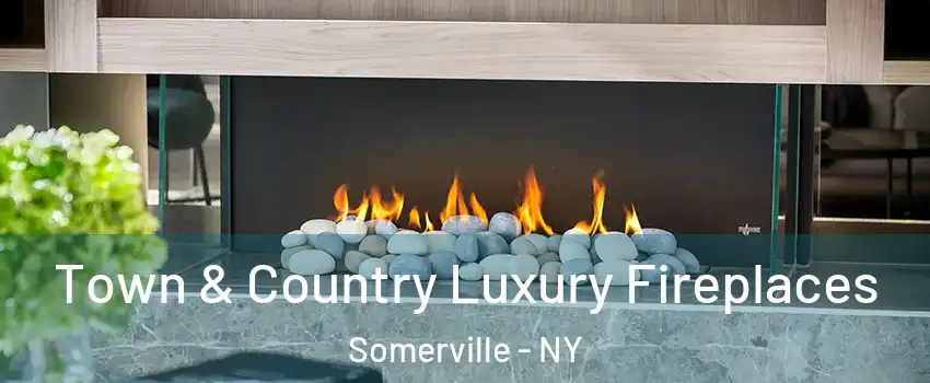 Town & Country Luxury Fireplaces Somerville - NY