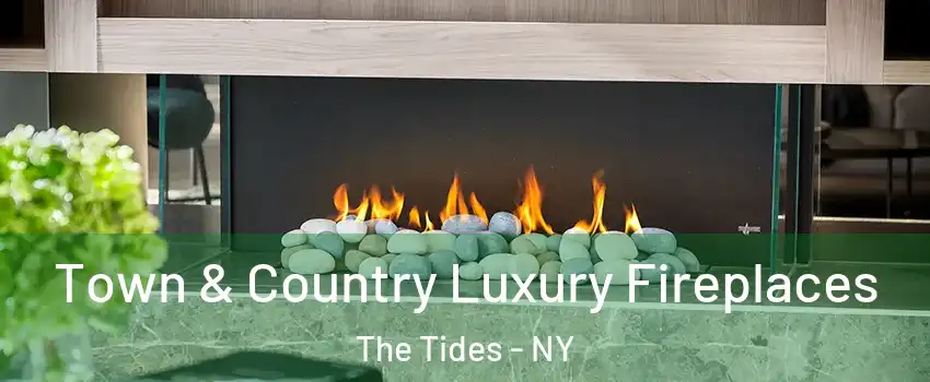 Town & Country Luxury Fireplaces The Tides - NY