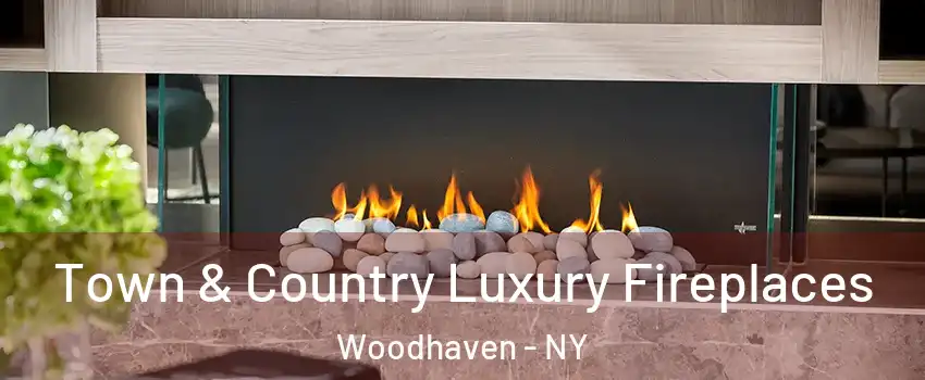 Town & Country Luxury Fireplaces Woodhaven - NY