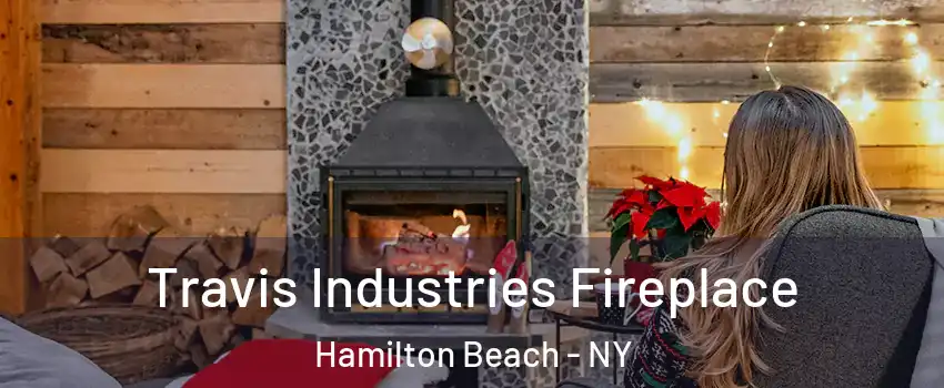 Travis Industries Fireplace Hamilton Beach - NY