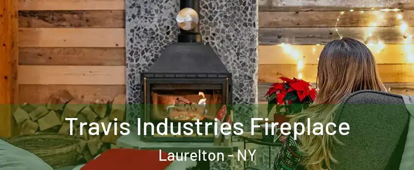 Travis Industries Fireplace Laurelton - NY