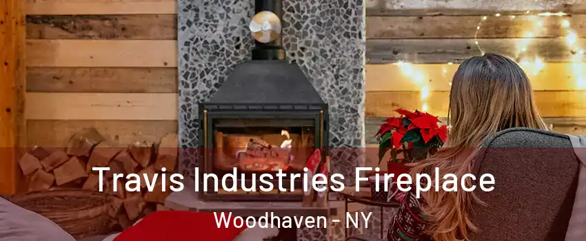 Travis Industries Fireplace Woodhaven - NY