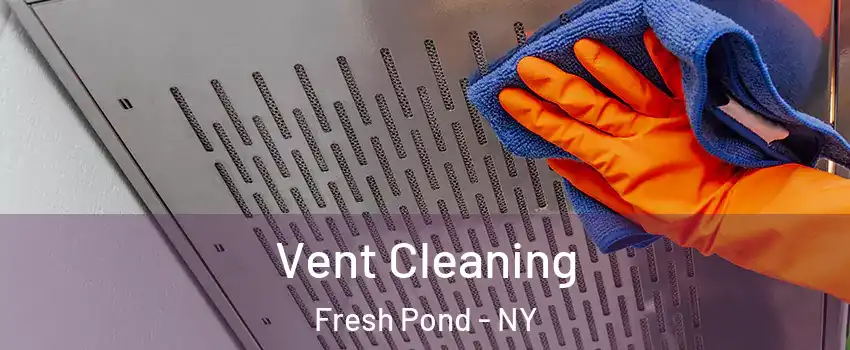 Vent Cleaning Fresh Pond - NY