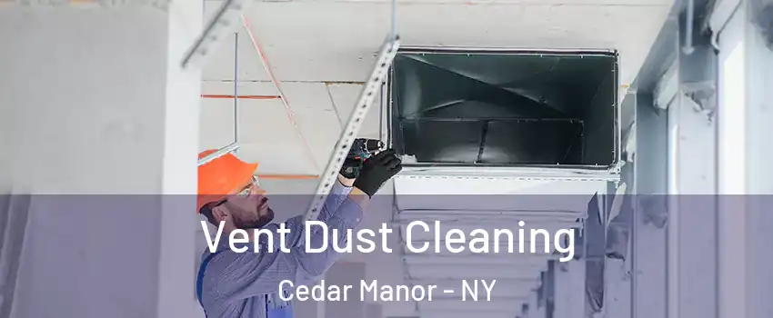 Vent Dust Cleaning Cedar Manor - NY