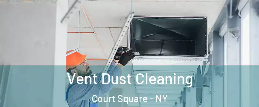Vent Dust Cleaning Court Square - NY