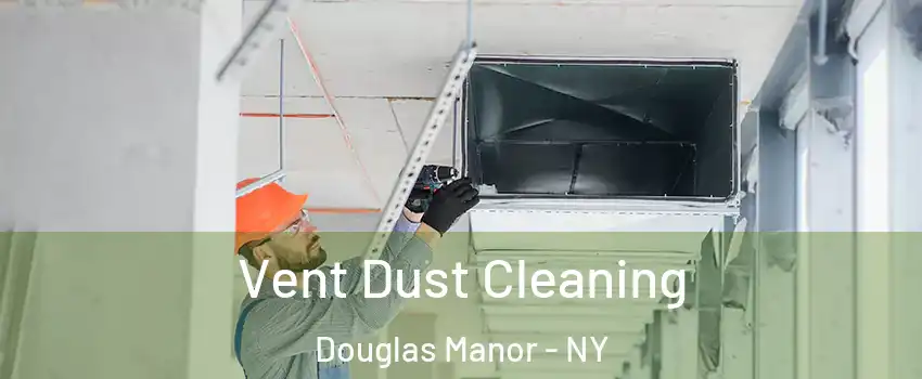 Vent Dust Cleaning Douglas Manor - NY