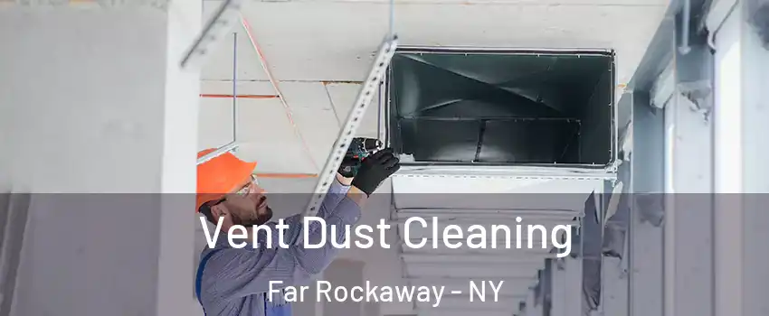 Vent Dust Cleaning Far Rockaway - NY