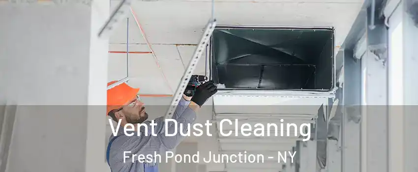 Vent Dust Cleaning Fresh Pond Junction - NY