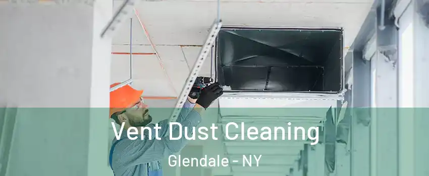 Vent Dust Cleaning Glendale - NY