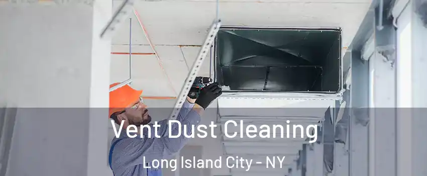 Vent Dust Cleaning Long Island City - NY