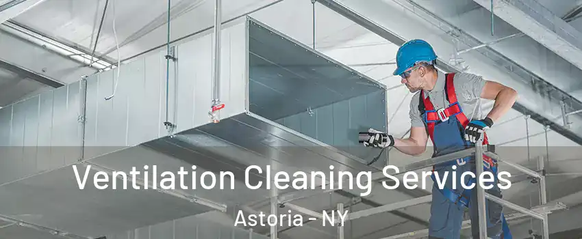Ventilation Cleaning Services Astoria - NY