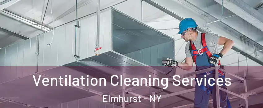 Ventilation Cleaning Services Elmhurst - NY