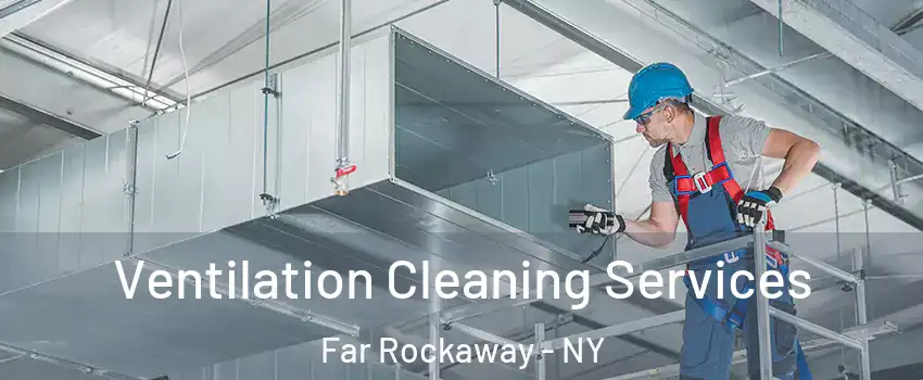 Ventilation Cleaning Services Far Rockaway - NY