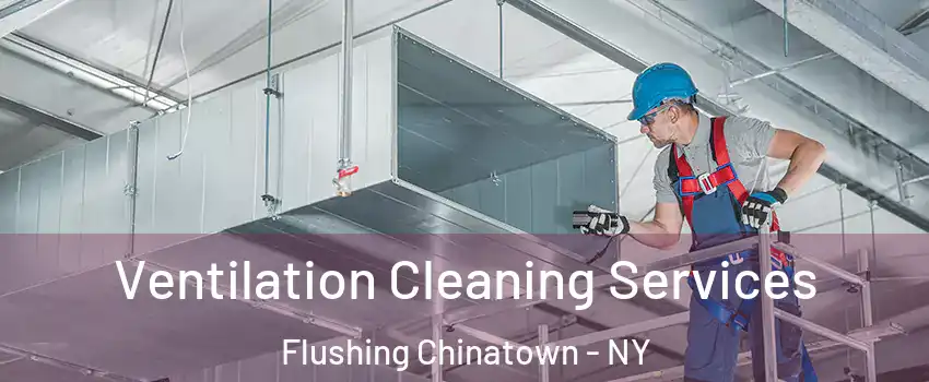 Ventilation Cleaning Services Flushing Chinatown - NY