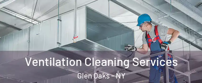 Ventilation Cleaning Services Glen Oaks - NY