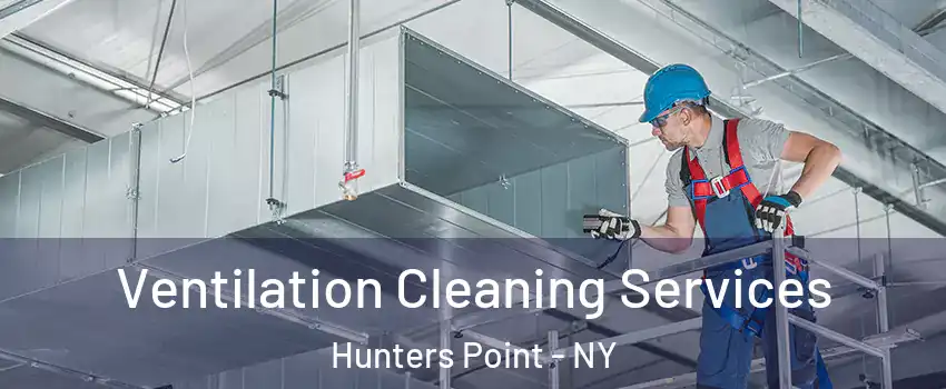 Ventilation Cleaning Services Hunters Point - NY